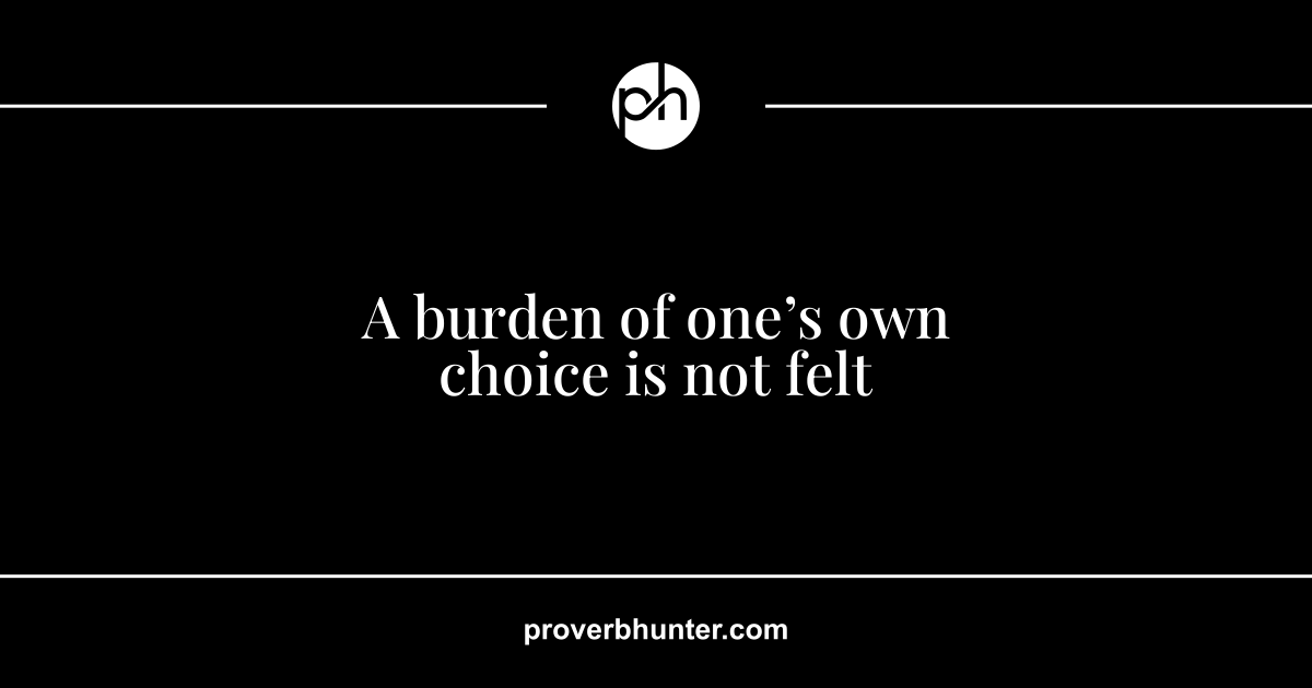 A burden of one’s own choice is not felt · meaning · Proverb Hunter