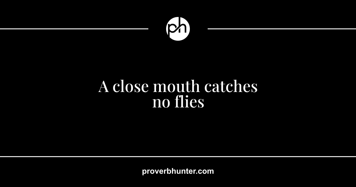 A close mouth catches no flies meaning Proverb Hunter