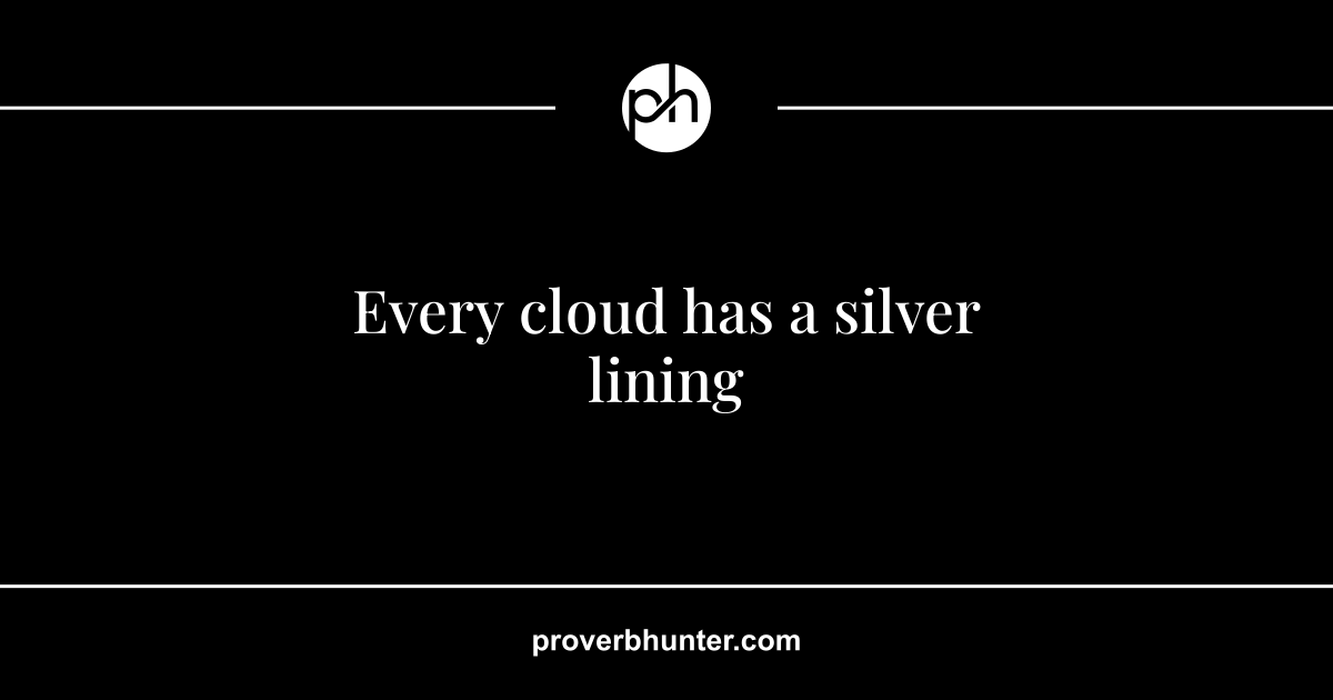 Every cloud has a silver lining · meaning · Proverb Hunter
