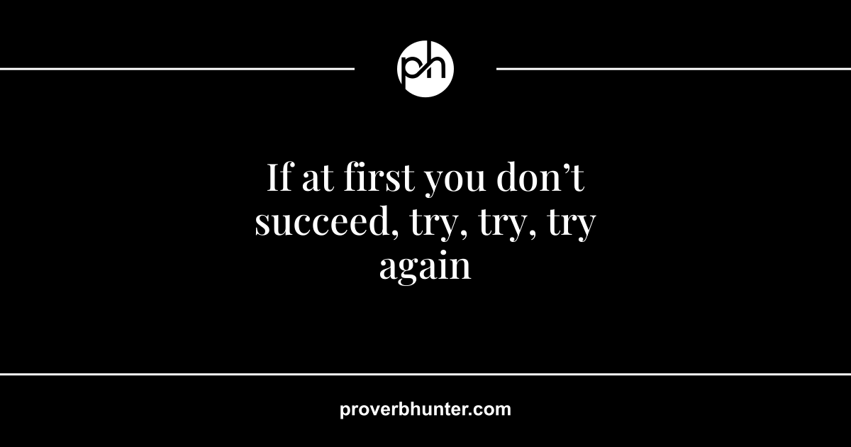 You Try First If at first you don’t succeed, try, try, try again · meaning · Proverb ...