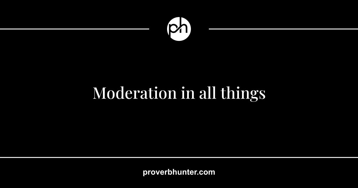 Moderation in all things · meaning · Proverb Hunter