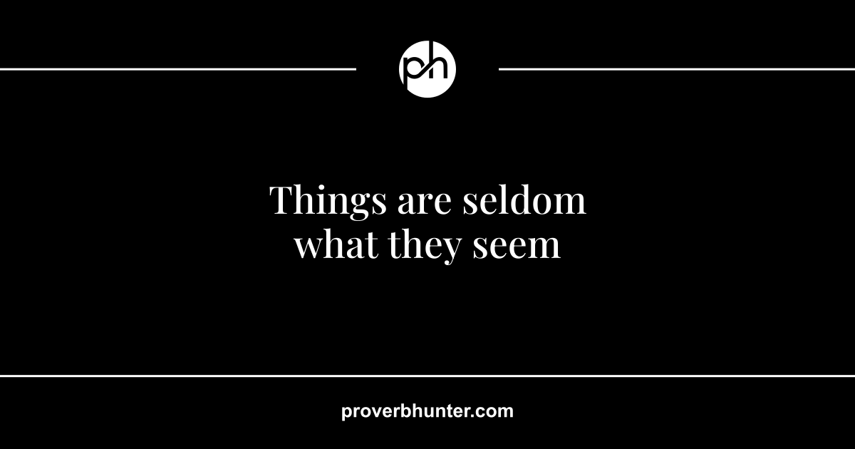 Things are seldom what they seem · meaning · Proverb Hunter