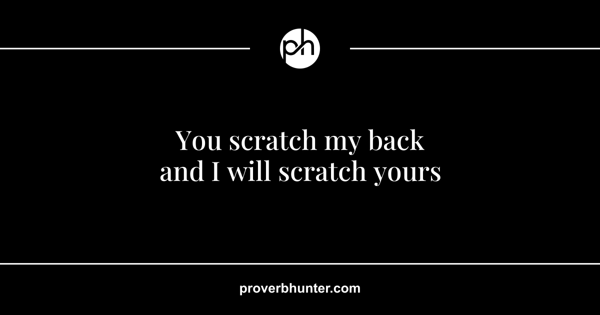 You scratch my back and I will scratch yours · meaning · Proverb Hunter